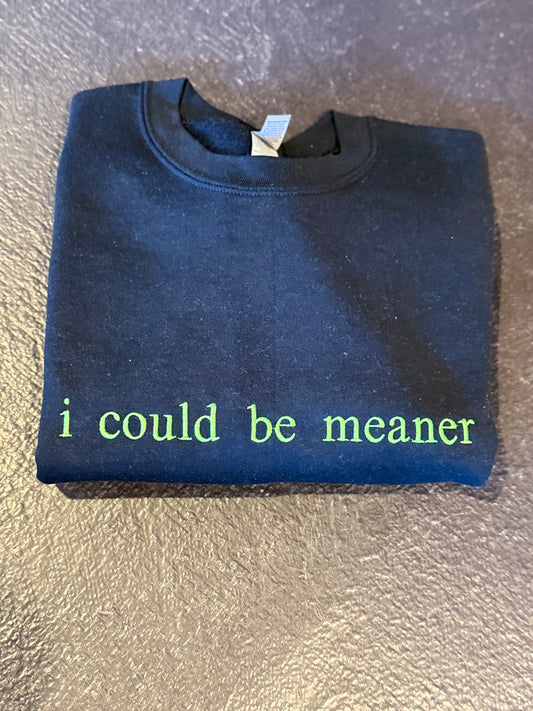 I could be meaner - Embroidered Crewneck