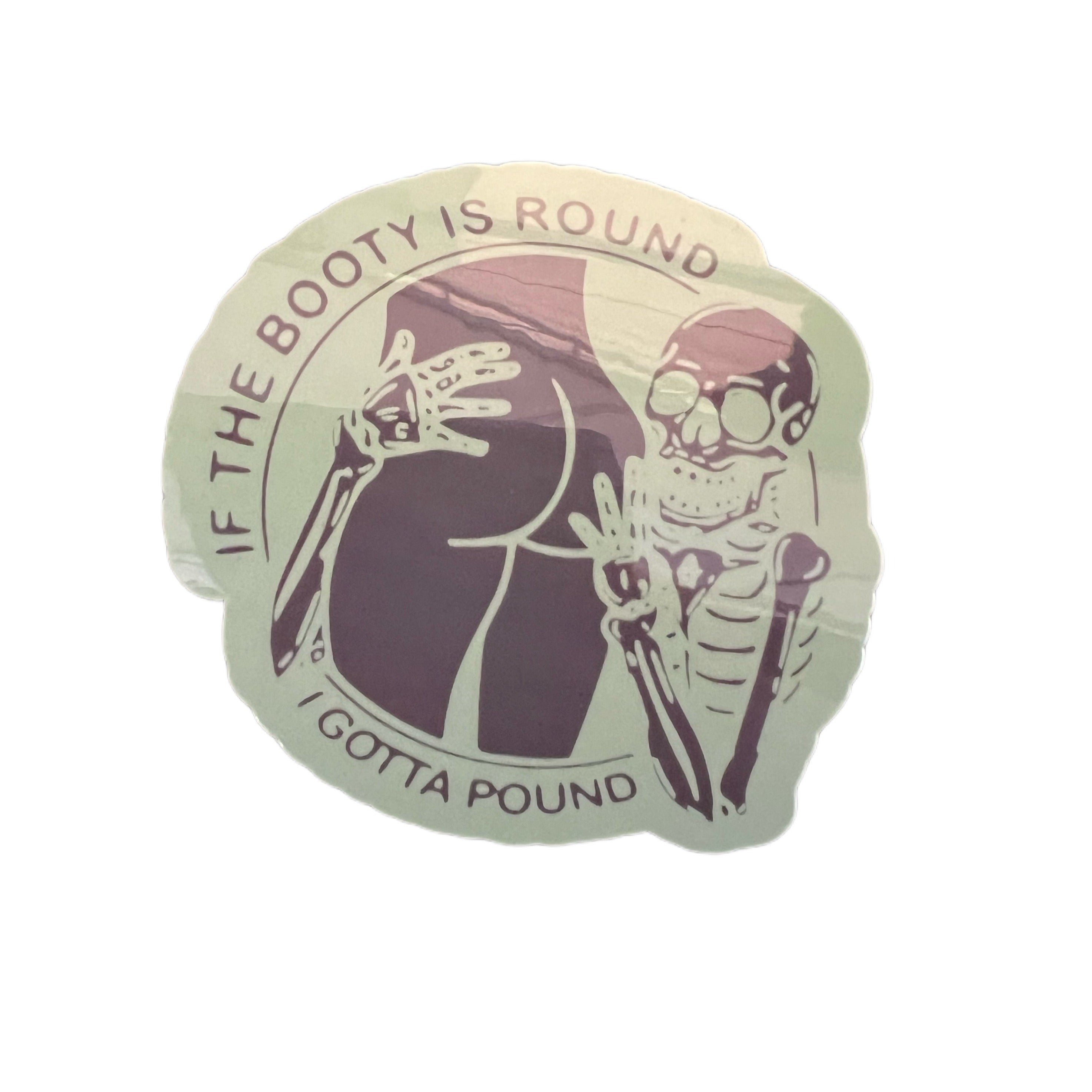 Round Gotta If the Booty is Round I Gotta Pound - Sticker – CHAOS + CO.